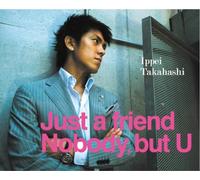 Just a friend/Nobody,but U
