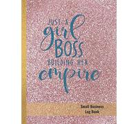 Just A Girl Boss Building Her Empire Small Business Log Book: Record Goals, Budget, Inventory, Income, Suppliers, Mileage, Expense and more!...12 ... Small Business Log Book Gift for Women
