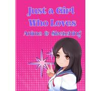 Just a Girl Who Loves Anime and Sketching: Anime Sketchbook | Large 8.5 x 11 Anime Drawing Pad | Manga Sketch Book with Blank Pages for Drawing