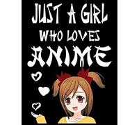 Just A Girl Who Loves Anime: Anime And Manga Sketchbook For Drawing Sketching And Notes Anime Lover Funny Gift Idea Comic Manga Lovers Sketch Book Anime Style Art Supplies With Themed Cover 8.