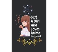 Just A Girl Who Loves Anime Sketchbook: Comic Manga Anime Sketch Book For Drawing And Sketching - 6x9 120 Blank Pages