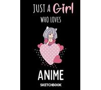 Just A Girl Who Loves Anime - Sketchbook: Manga Anime Sketch Book For Drawing And Sketching - Anime Drawing Book - 110 Blank Drawing Paper - Anime Art Supplies - Otaku & Artist Gifts