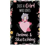 Just A Girl Who Loves Anime & Sketching: Anime Sketchbook Gift For Drawing And Sketching Lovers - Comic Manga Sketch Book - Otaku & Artist Gift - Anime & Manga Lovers Drawing Book