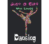 Just A Girl Who Loves Dancing: Dance Notebook For Girls To Write In. Perfect Gift Notebook For Anyone Who Loves Dance.