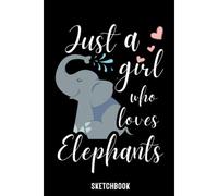 Just A Girl Who Loves Elephants 2: Elephants 2 Sketchbook Gift For Drawing And Sketching Lovers - Elephants 2 Sketch Book - Artist Sketchbook Gift - Elephants 2 & Sketching Lovers Drawing Book