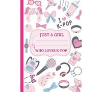 Just a Girl Who Loves K-Pop: A Cute and Stylish Lined Notebook for Girls Who Love Music, Perfect for Journaling, Planning and Everyday Writing
