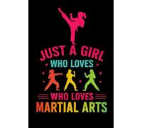 Just A Girl Who Loves Martial Arts: Notebook Kick into Confidence 120 Pages of Dynamic Themed Notepaper for Spirited Girls and Women - The Ultimate Journal for Athletes, Coaches, and Enthusiasts
