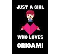 Just A Girl Who Loves Origami: Lined Notebook , Journal Gift , Funny Origami , Origami Lined Journal , Origami Graph Paper Notebook/Journal , Notebook Gift For Origami Lover , Origami Journal