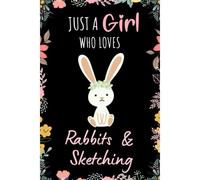 Just A Girl Who Loves Rabbits & Sketching: Rabbits Sketchbook Gift For Drawing And Sketching Lovers - Rabbits Sketch Book - Artist Sketchbook Gift - Rabbits & Sketching Lovers Drawing Book