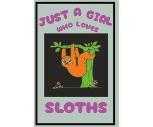 Just A Girl Who Loves Sloths - Journal about Sloths