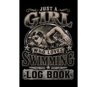 Just a Girl Who Loves Swimming Log Book: A Swim Training Journal for Girls to Track Practice, Goals, Times, and Progress,Swimming Notebook- 6x9 120 Pages