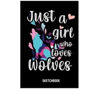 Just A Girl Who Loves Wolves Sketchbook: Wolves Sketchbook Gift For Drawing And Sketching Lovers - Wolves Sketch Book - Artist Sketchbook Gift - Wolves & Sketching Lovers Drawing Book