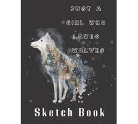Just A Girl Who Loves Wolves: Wolf Sketch Book For Kids Wolf Sketchbook Pretty Gift For Girls, Blank Notebook