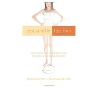 Just a Little Too Thin: How to Pull Your Child Back from the Brink of an Eating Disorder