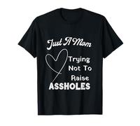 Just A Mom Trying Not to Raise Assholes T-Shirt