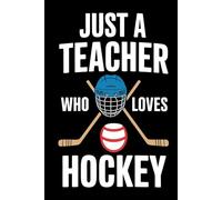 Just a Teacher Who Loves Hockey: Notebook: Lined gift for Teachers .for Men,Women,Girls,Boys,gifts for Hockey Fans