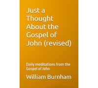 Just a Thought About the Gospel of John (revised): Daily meditations from the Gospel of John