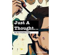 Just A Thought...: For The Everyday Artist