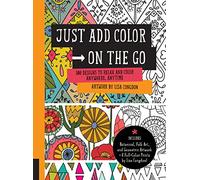 Just Add Color on the Go: 100 Designs to Relax and Color Anywhere, Anytime: Includes Botanical, Folk Art, and Geometric Artwork