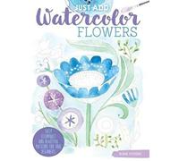 Just Add Watercolor Flowers: Easy Techniques and Beautiful Patterns for True Beginners
