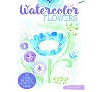 Just Add Watercolor Flowers: Easy Techniques and Beautiful Patterns for True Beginners - [Version Originale] Inconnu (Auteur)