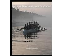 Just an Ordinary Rowing Coach: Reflections on a Life on the Water