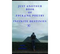 Just Another Book of F#ck@ng Poetry: Infinite Destinies