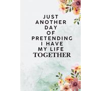 Just Another Day of Pretending I Have My Life Together: Feminine Daily Planner with Hourly Schedule, To-Do List, Focus Tracker, Meal & Water Log: ... & Prioritize Self-Care with Humor and Heart