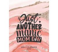Just Another Manic Mom Day 2022 Daily Planner: Daily Agenda With Hourly Schedule 15 Minute Interval, Each Week And Month On Two Pages. Jan 2022 to Dec 2022.