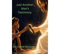 Just Another Man's Testimony: How God Transforms A Man