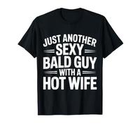Just Another Sexy Bald Guy with A Hot Wife - T-Shirt