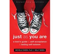 Just As You Are: A Teen's Guide to Self-Acceptance and Lasting Self-Esteem