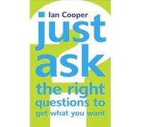 Just Ask the Right Questions to Get What You Want Cooper, Ian (Auteur)