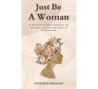 Just Be a Woman: A Heartfelt Call to Embrace the Strength, Grace, and Light of Womanhood; The Quiet Power of Women in a Loud World; Not a Battle Cry, ... Tribute to the Women Who Shape Our Future