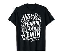 Just Be Happy I'm Not A Twin Sibling Jokes ||- T-Shirt