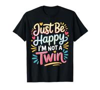 Just Be Happy I'm Not A Twin Sibling Jokes |- T-Shirt