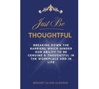 Just Be Thoughtful: Breaking Down The Barriers Which Hinder our Ability to be Genuine and Thoughtful in the Workplace and in Life.