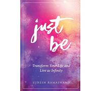 Just Be: Transform Your Life and Live as Infinity