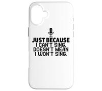 Just Because I Can't Sing Doesn't Mean I Won't Sing - Drôle Coque pour iPhone 16 Plus