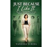 Just Because I Like It: The art of wearing what you love without abandoning yourself