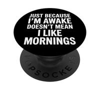 Just Because I'm Awake Doesn't Mean I Like Mornings PopSockets PopGrip Adhésif