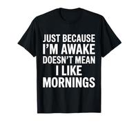 Just Because I'm Awake Doesn't Mean I Like Mornings T-Shirt