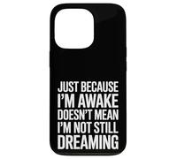 Just Because I'm Awake Doesn't Mean I´m Not Still Dreaming Coque pour iPhone 13 Pro