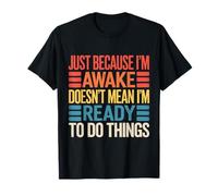 Just Because I'm Awake Doesn't Mean I'm Ready Funny Saying T-Shirt