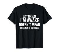 Just Because I'm Awake Doesn't Mean I'm Ready Funny Sayings T-Shirt