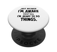 just because i'm awake doesn't mean i'm ready to do things PopSockets PopGrip Adhésif