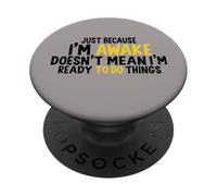 just because i'm awake doesn't mean i'm ready to do things PopSockets PopGrip Adhésif