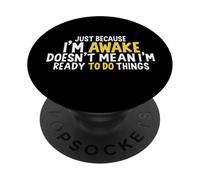 just because i'm awake doesn't mean i'm ready to do things PopSockets PopGrip Adhésif