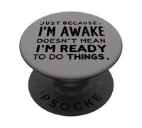 just because i'm awake doesn't mean i'm ready to do things PopSockets PopGrip Adhésif