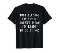 Just Because I'm Awake Funny Lazy Sleep Always Tired Humour T-Shirt